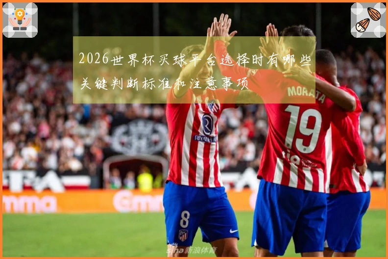 2026世界杯买球平台选择时有哪些关键判断标准和注意事项