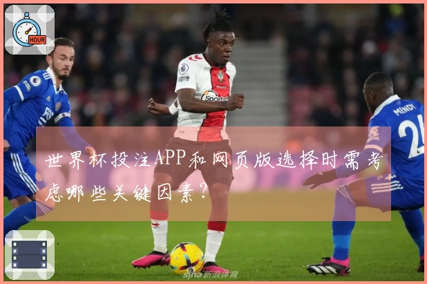 世界杯投注APP和网页版选择时需考虑哪些关键因素？