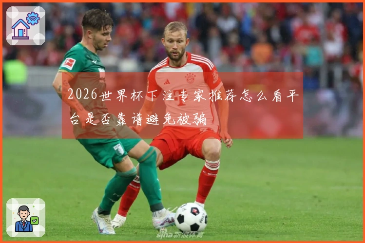 2026世界杯下注专家推荐怎么看平台是否靠谱避免被骗